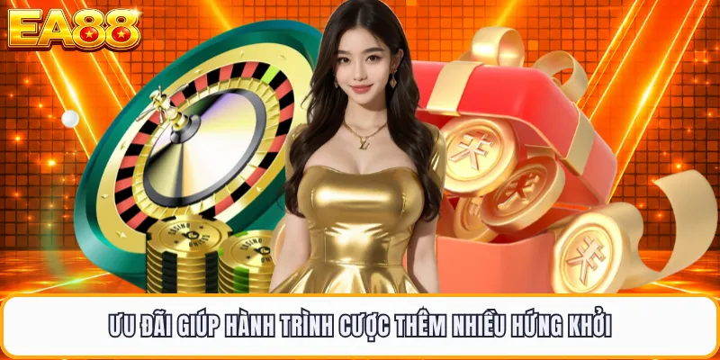 Ưu đãi giúp hành trình cược thêm nhiều hứng khởi